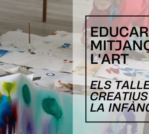 Educar mitjaçant l'art. Els tallers creatius amb la infància.